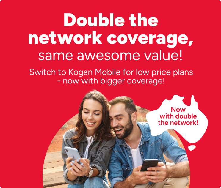 Double the network coverage, same awesome value! Switch to Kogan Mobile for low price plans - now with bigger coverage!